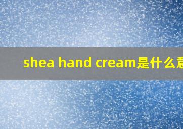 shea hand cream是什么意思